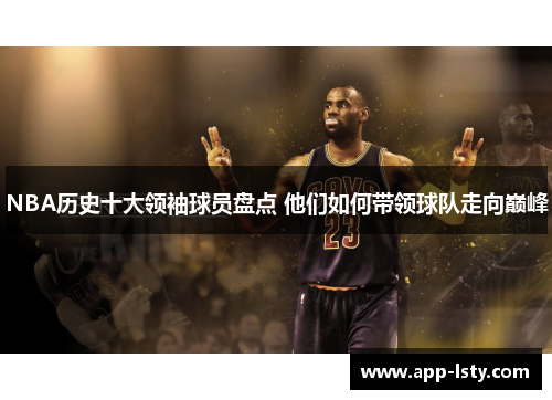 NBA历史十大领袖球员盘点 他们如何带领球队走向巅峰
