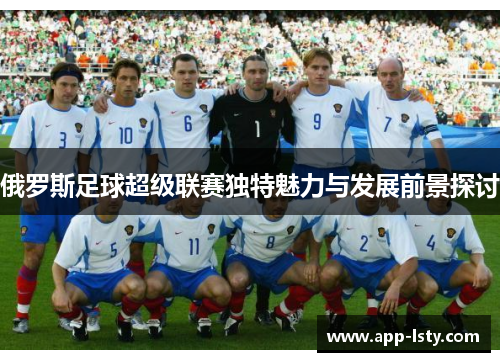 俄罗斯足球超级联赛独特魅力与发展前景探讨