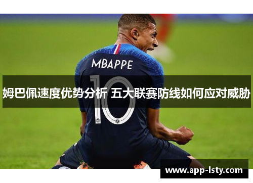 姆巴佩速度优势分析 五大联赛防线如何应对威胁