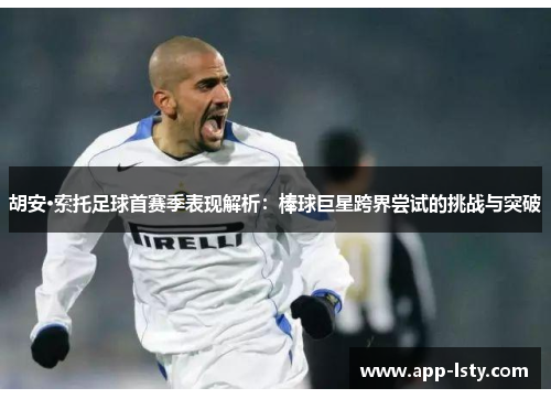 胡安·索托足球首赛季表现解析：棒球巨星跨界尝试的挑战与突破