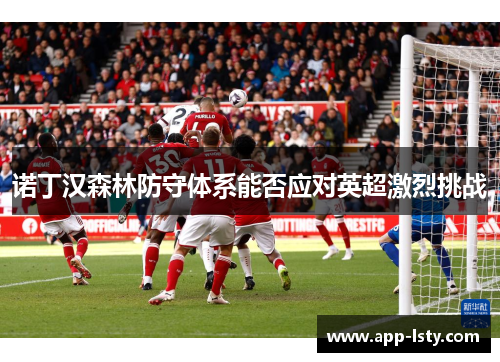 诺丁汉森林防守体系能否应对英超激烈挑战