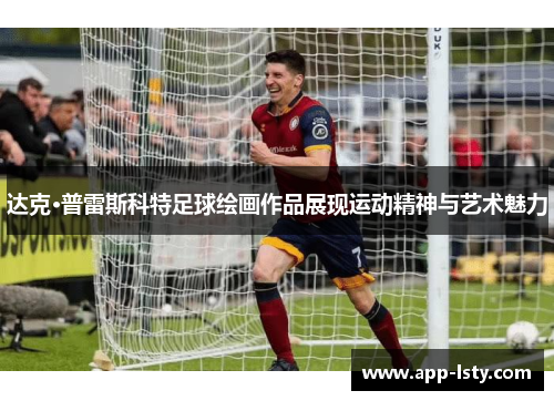 达克·普雷斯科特足球绘画作品展现运动精神与艺术魅力
